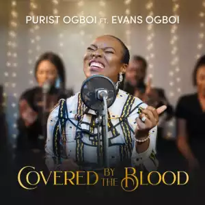 Purist Ogboi - Covered By The Blood Ft. Evans Ogboi